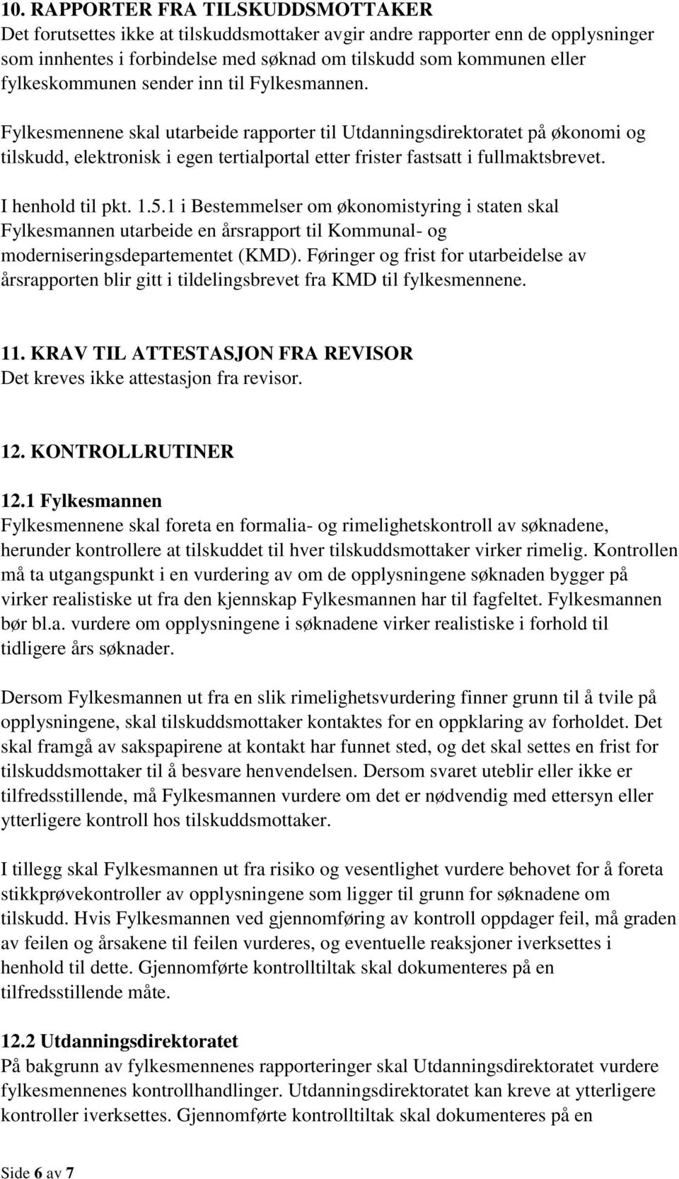 Fylkesmennene skal utarbeide rapporter til Utdanningsdirektoratet på økonomi og tilskudd, elektronisk i egen tertialportal etter frister fastsatt i fullmaktsbrevet. I henhold til pkt. 1.5.