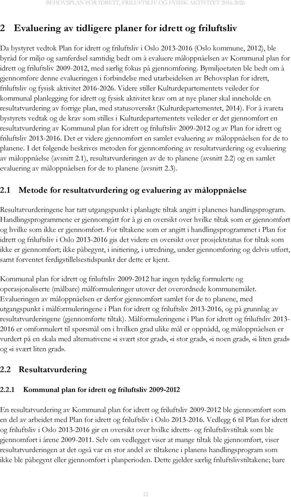 Bymiljøetaten ble bedt om å gjennomføre denne evalueringen i forbindelse med utarbeidelsen av Behovsplan for idrett, friluftsliv og fysisk aktivitet 2016-2026.