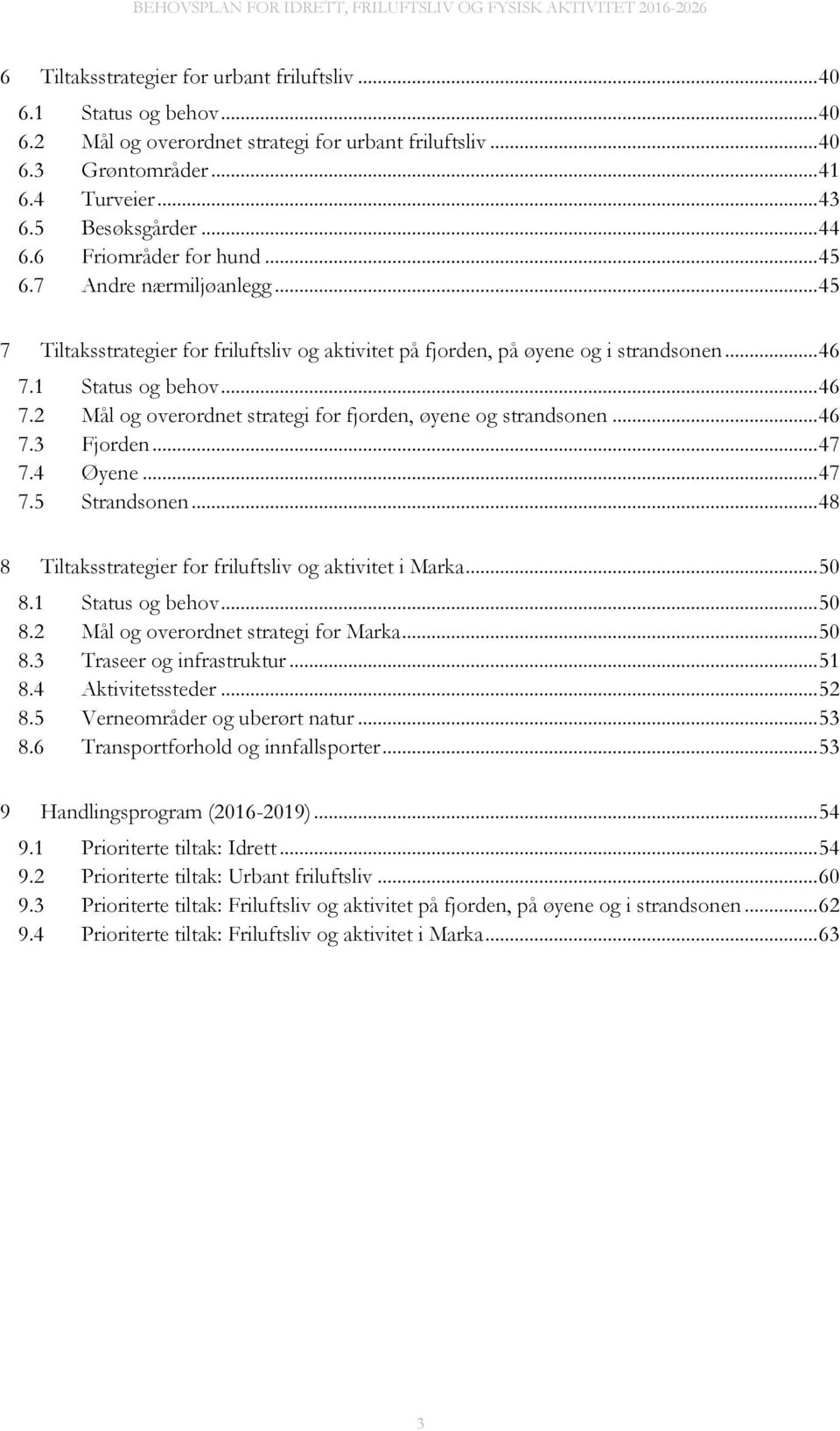 1 Status og behov... 46 7.2 Mål og overordnet strategi for fjorden, øyene og strandsonen... 46 7.3 Fjorden... 47 7.4 Øyene... 47 7.5 Strandsonen.