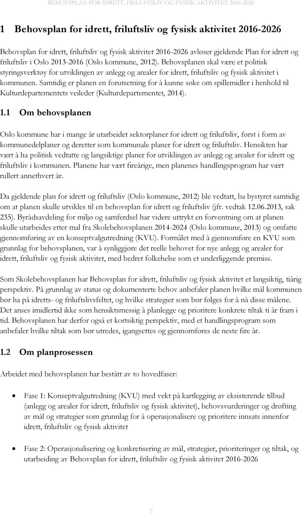 Samtidig er planen en forutsetning for å kunne søke om spillemidler i henhold til Kulturdepartementets veileder (Kulturdepartementet, 2014). 1.