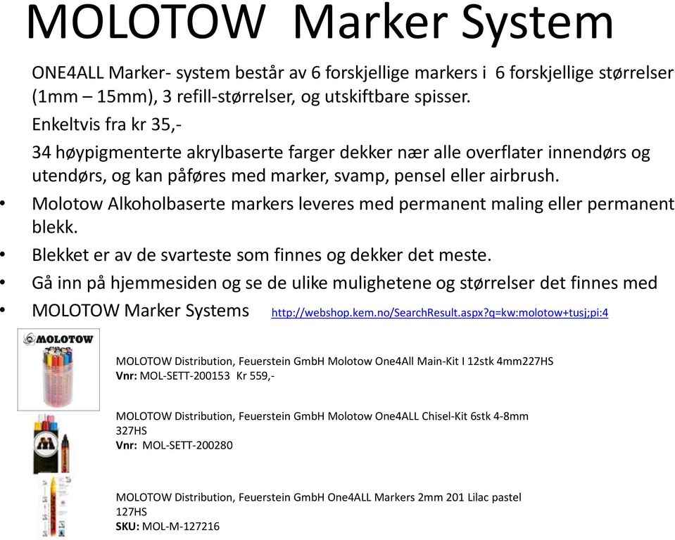 Molotow Alkoholbaserte markers leveres med permanent maling eller permanent blekk. Blekket er av de svarteste som finnes og dekker det meste.