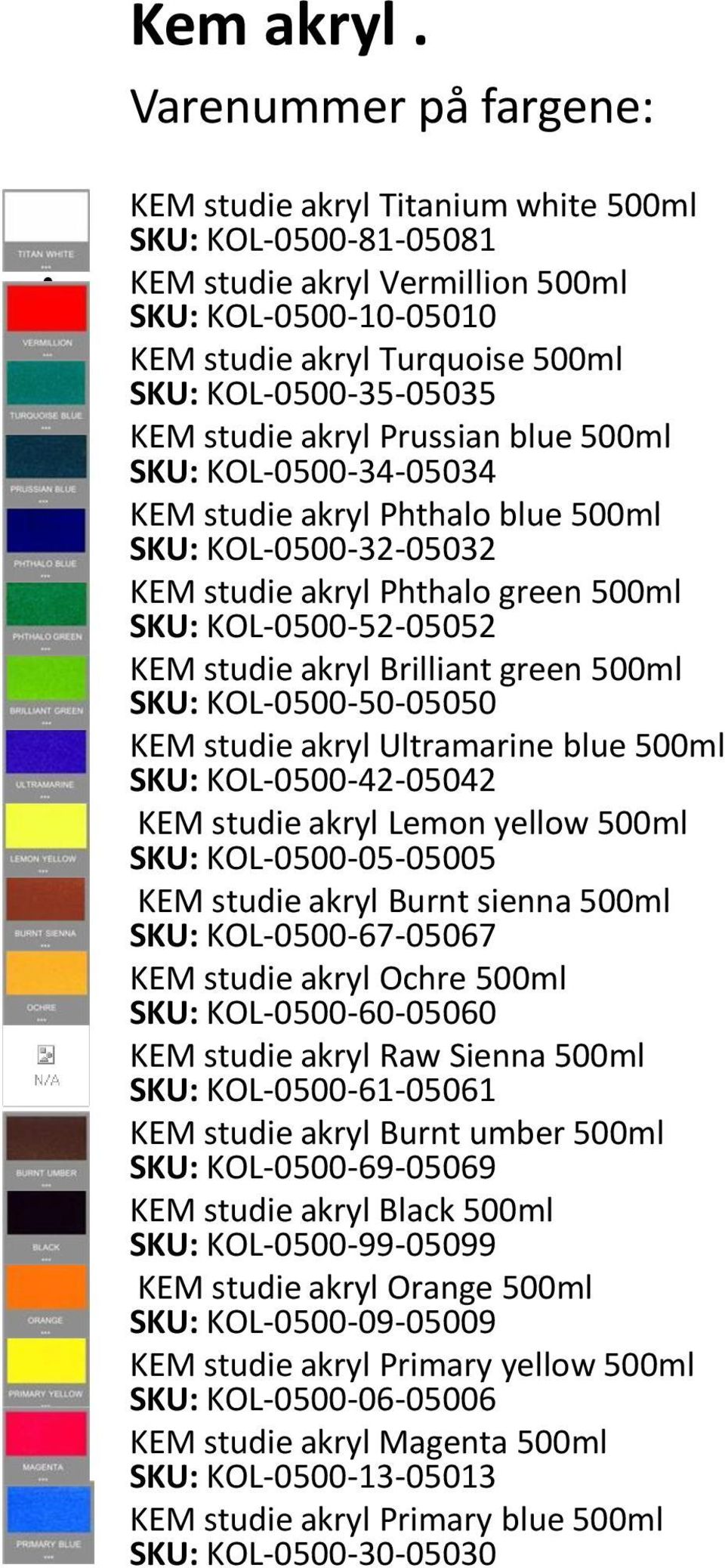 KEM studie akryl Prussian blue 500ml SKU: KOL-0500-34-05034 KEM studie akryl Phthalo blue 500ml SKU: KOL-0500-32-05032 KEM studie akryl Phthalo green 500ml SKU: KOL-0500-52-05052 KEM studie akryl