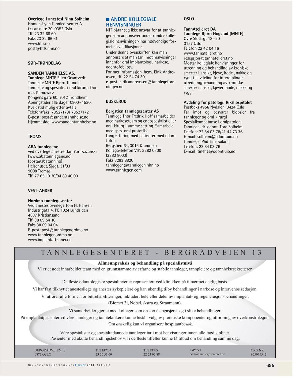 alle dager 0800 1530. Kveldstid mulig etter avtale. Telefon/faks: 73527173/ 73527172 E-post: post@sandentannhelse.no Hjemmeside: www.sandentannhelse.no TROMS ABA tannlegene ved overlege anestesi Jan Yuri Kazanski (www.