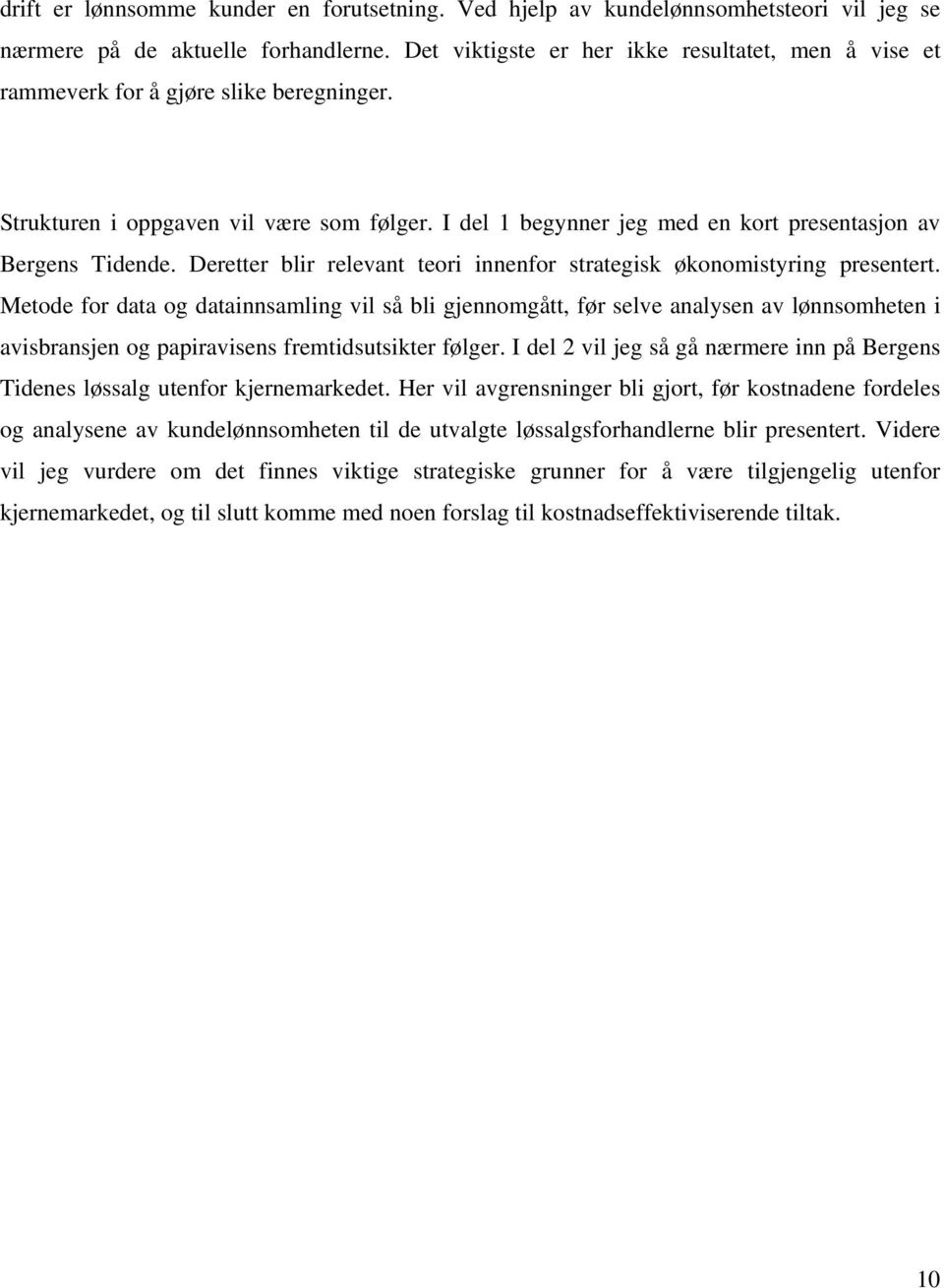 I del 1 begynner jeg med en kort presentasjon av Bergens Tidende. Deretter blir relevant teori innenfor strategisk økonomistyring presentert.