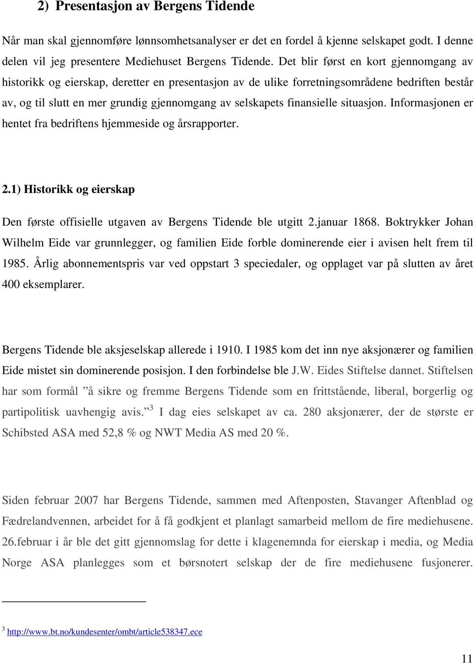 finansielle situasjon. Informasjonen er hentet fra bedriftens hjemmeside og årsrapporter. 2.1) Historikk og eierskap Den første offisielle utgaven av Bergens Tidende ble utgitt 2.januar 1868.