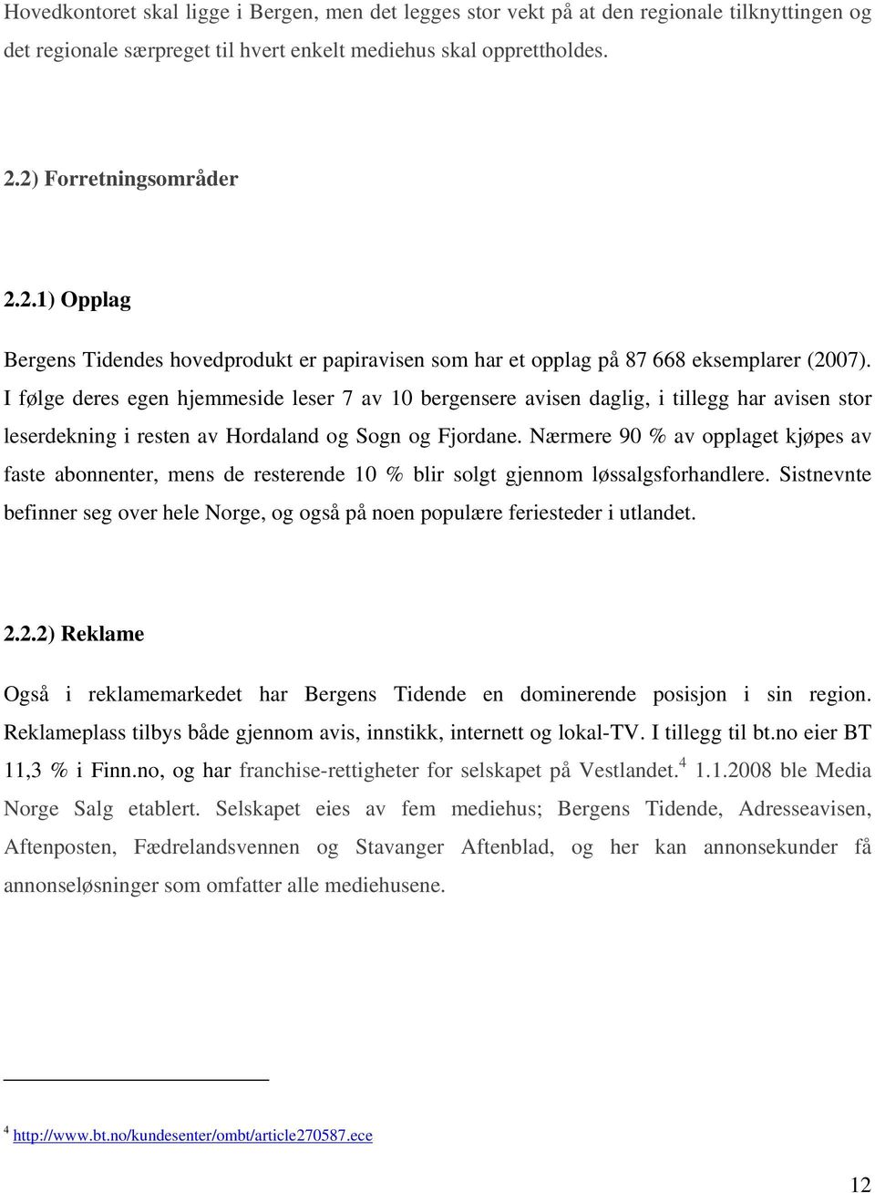 I følge deres egen hjemmeside leser 7 av 10 bergensere avisen daglig, i tillegg har avisen stor leserdekning i resten av Hordaland og Sogn og Fjordane.