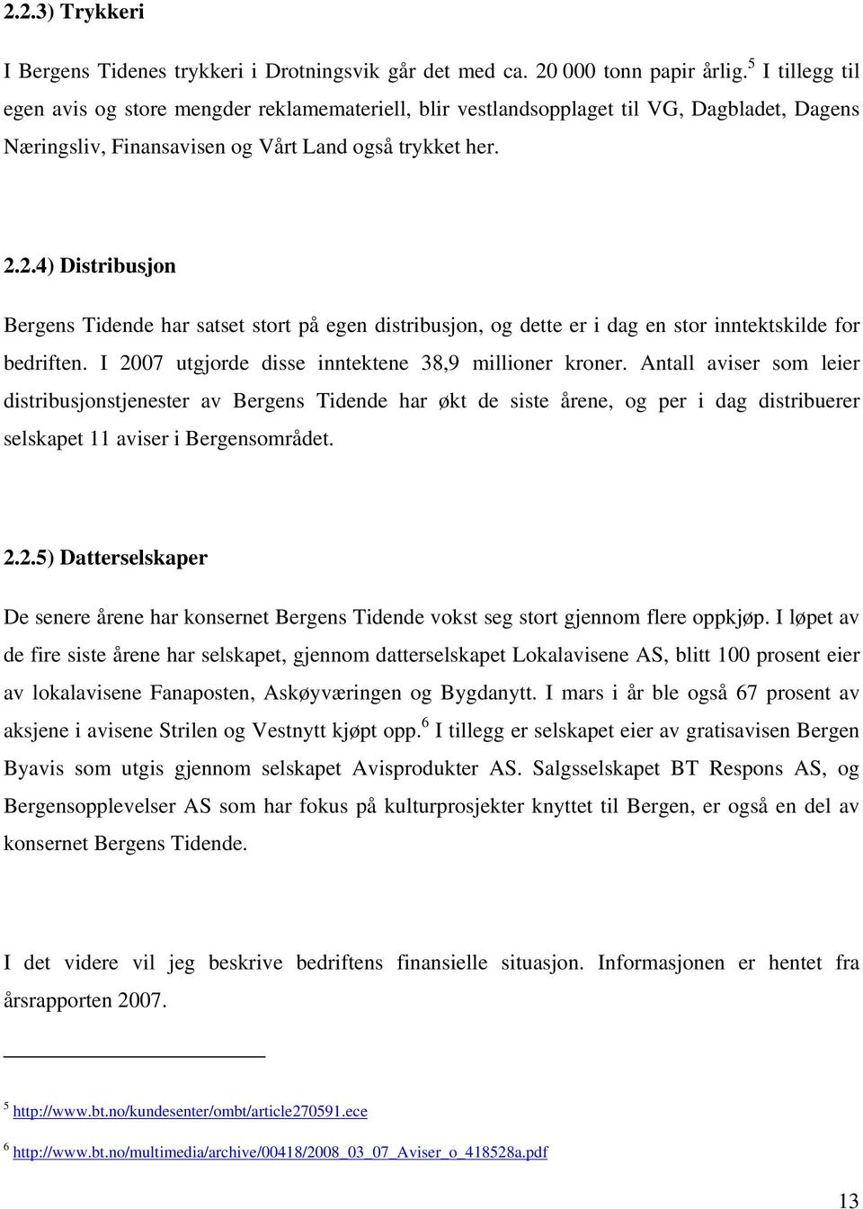 2.4) Distribusjon Bergens Tidende har satset stort på egen distribusjon, og dette er i dag en stor inntektskilde for bedriften. I 2007 utgjorde disse inntektene 38,9 millioner kroner.