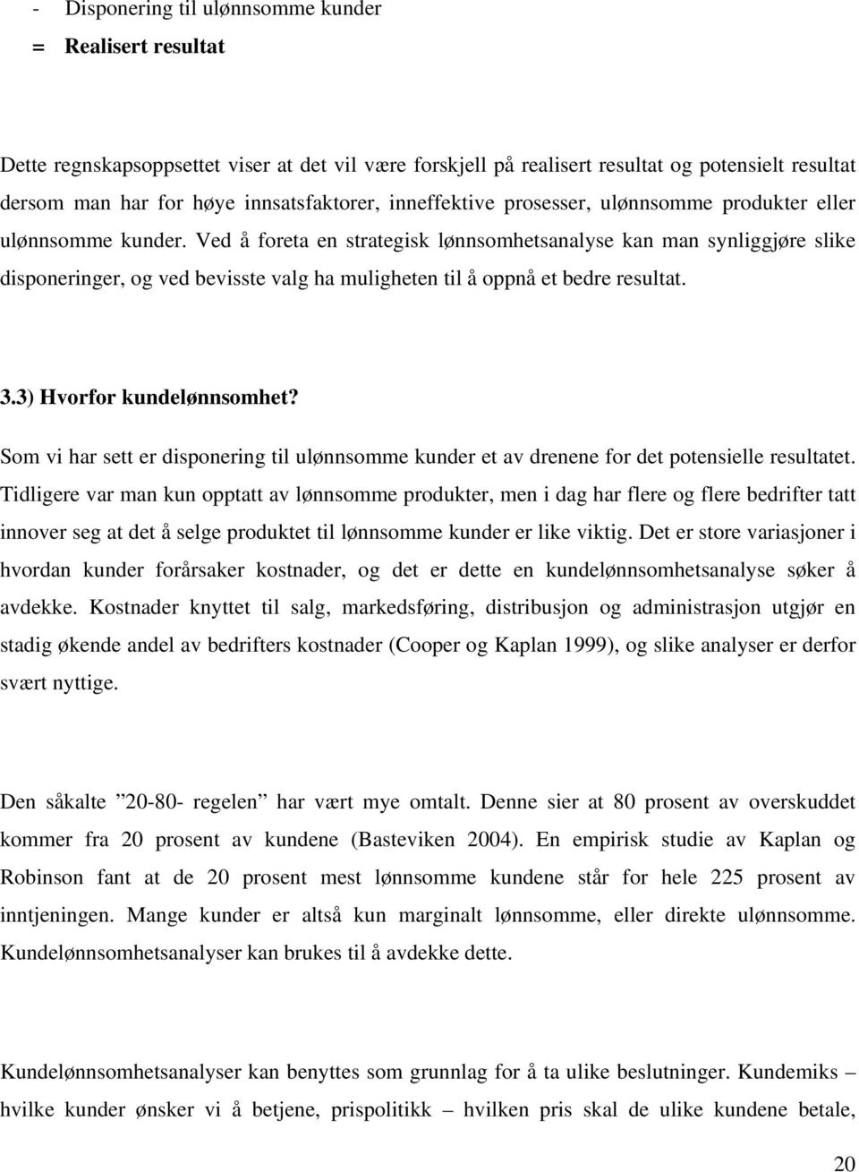 Ved å foreta en strategisk lønnsomhetsanalyse kan man synliggjøre slike disponeringer, og ved bevisste valg ha muligheten til å oppnå et bedre resultat. 3.3) Hvorfor kundelønnsomhet?