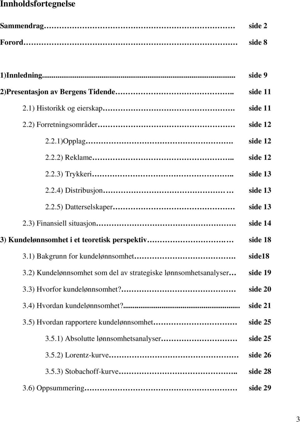 side 14 3) Kundelønnsomhet i et teoretisk perspektiv. side 18 3.1) Bakgrunn for kundelønnsomhet. side18 3.2) Kundelønnsomhet som del av strategiske lønnsomhetsanalyser side 19 3.