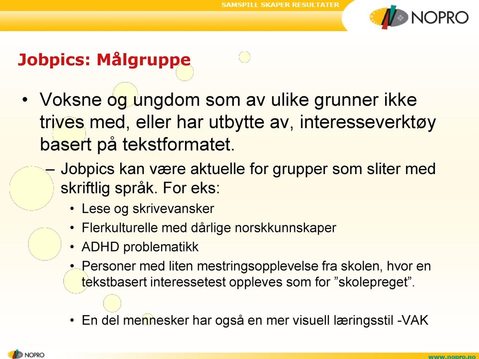 For eks: Lese og skrivevansker Flerkulturelle med dårlige norskkunnskaper ADHD problematikk Personer med liten