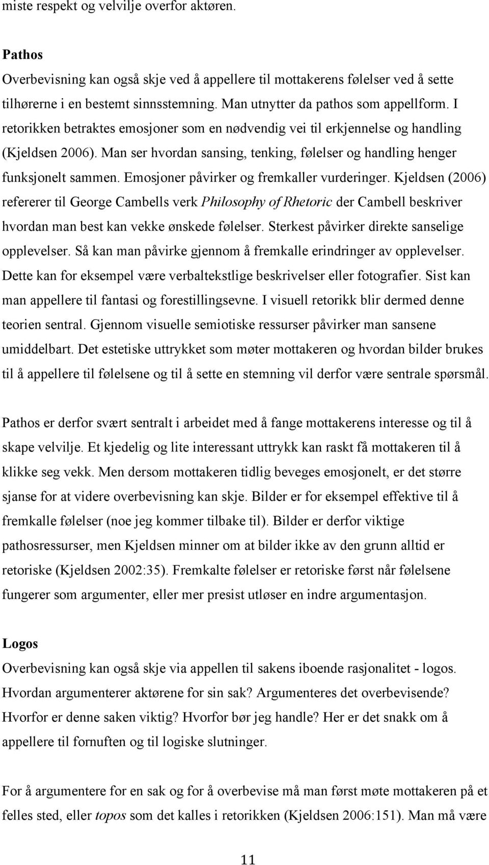 Man ser hvordan sansing, tenking, følelser og handling henger funksjonelt sammen. Emosjoner påvirker og fremkaller vurderinger.