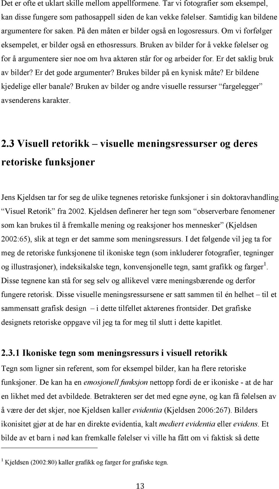 Bruken av bilder for å vekke følelser og for å argumentere sier noe om hva aktøren står for og arbeider for. Er det saklig bruk av bilder? Er det gode argumenter? Brukes bilder på en kynisk måte?