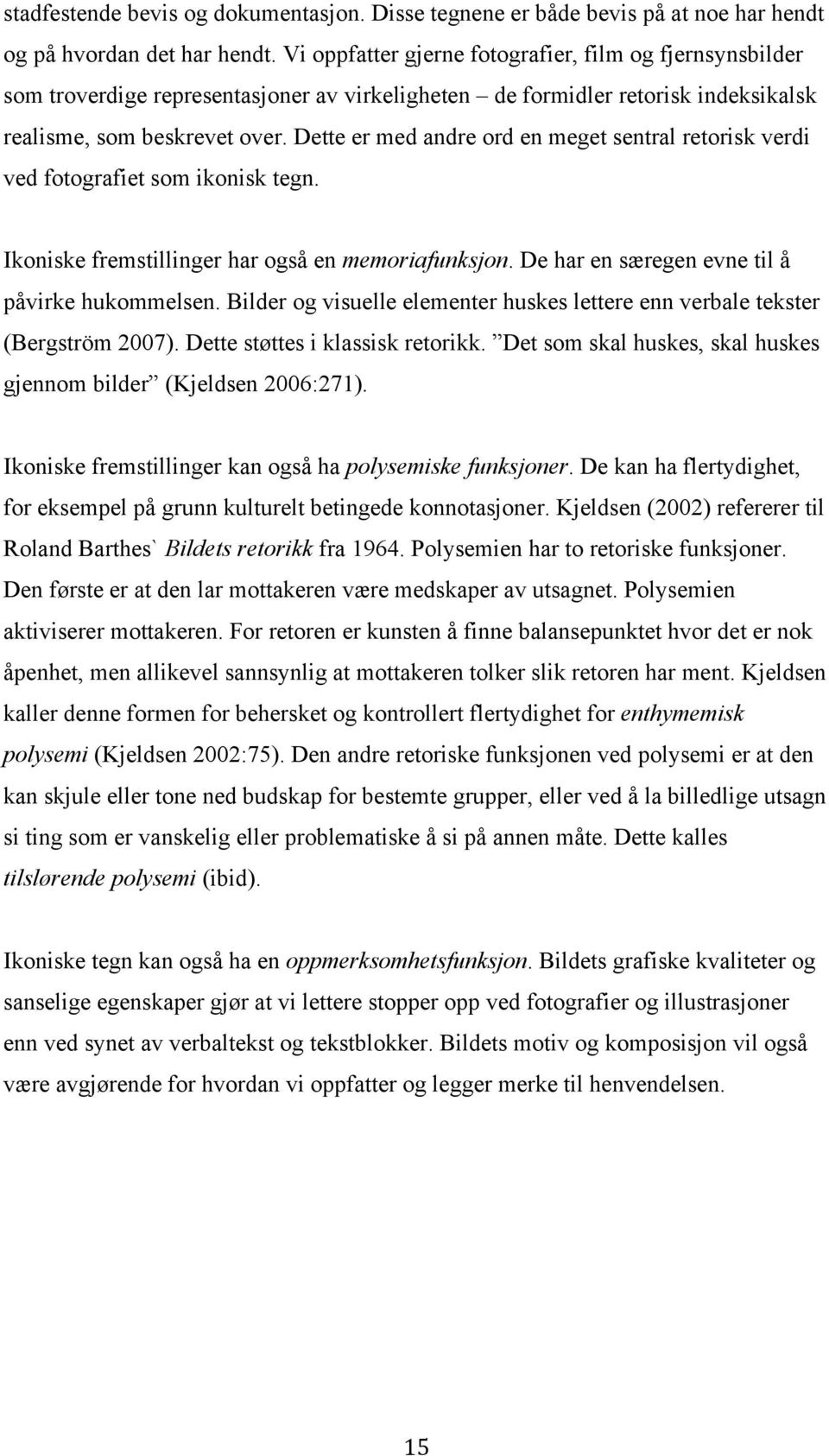 Dette er med andre ord en meget sentral retorisk verdi ved fotografiet som ikonisk tegn. Ikoniske fremstillinger har også en memoriafunksjon. De har en særegen evne til å påvirke hukommelsen.