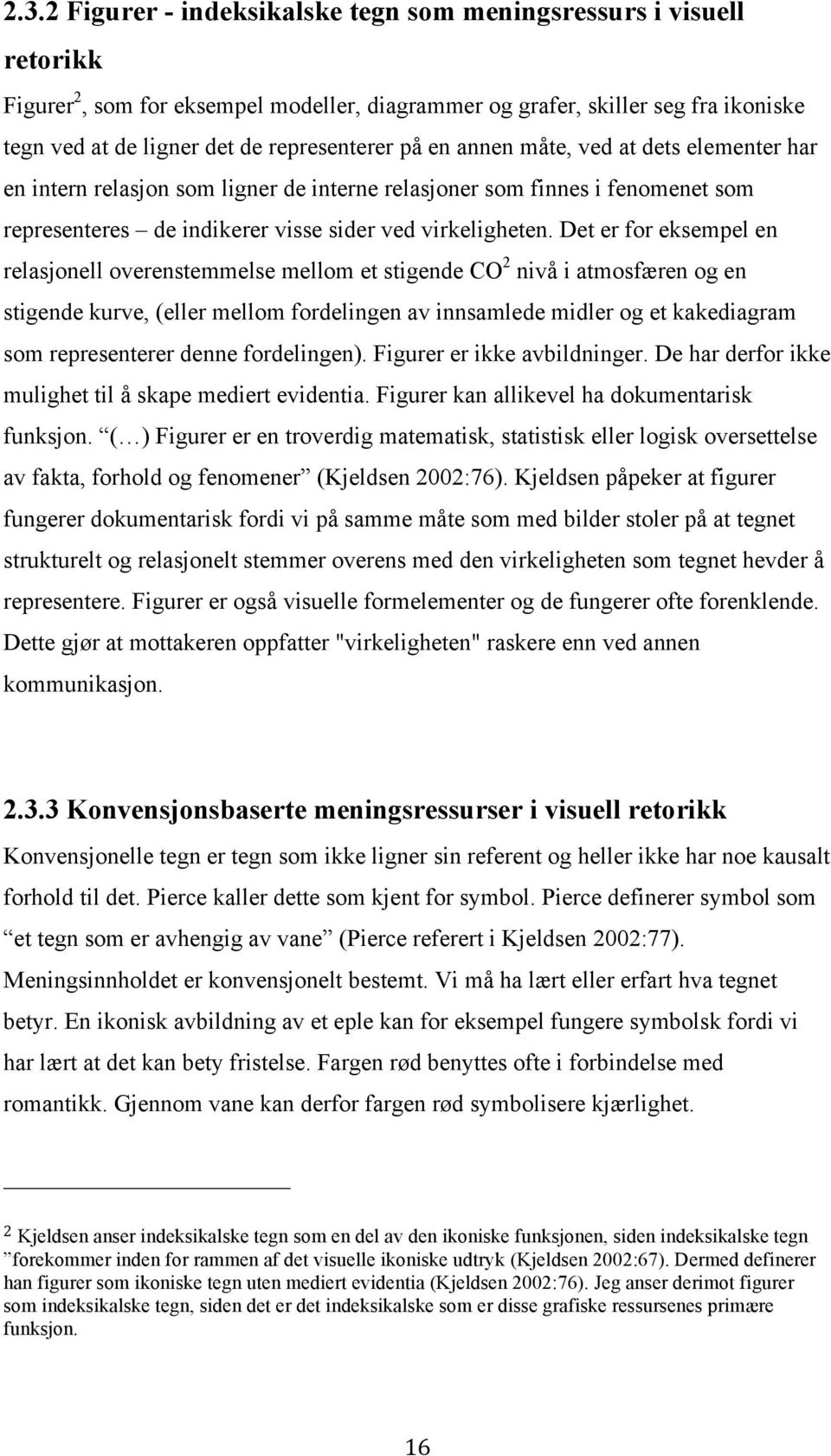 Det er for eksempel en relasjonell overenstemmelse mellom et stigende CO 2 nivå i atmosfæren og en stigende kurve, (eller mellom fordelingen av innsamlede midler og et kakediagram som representerer