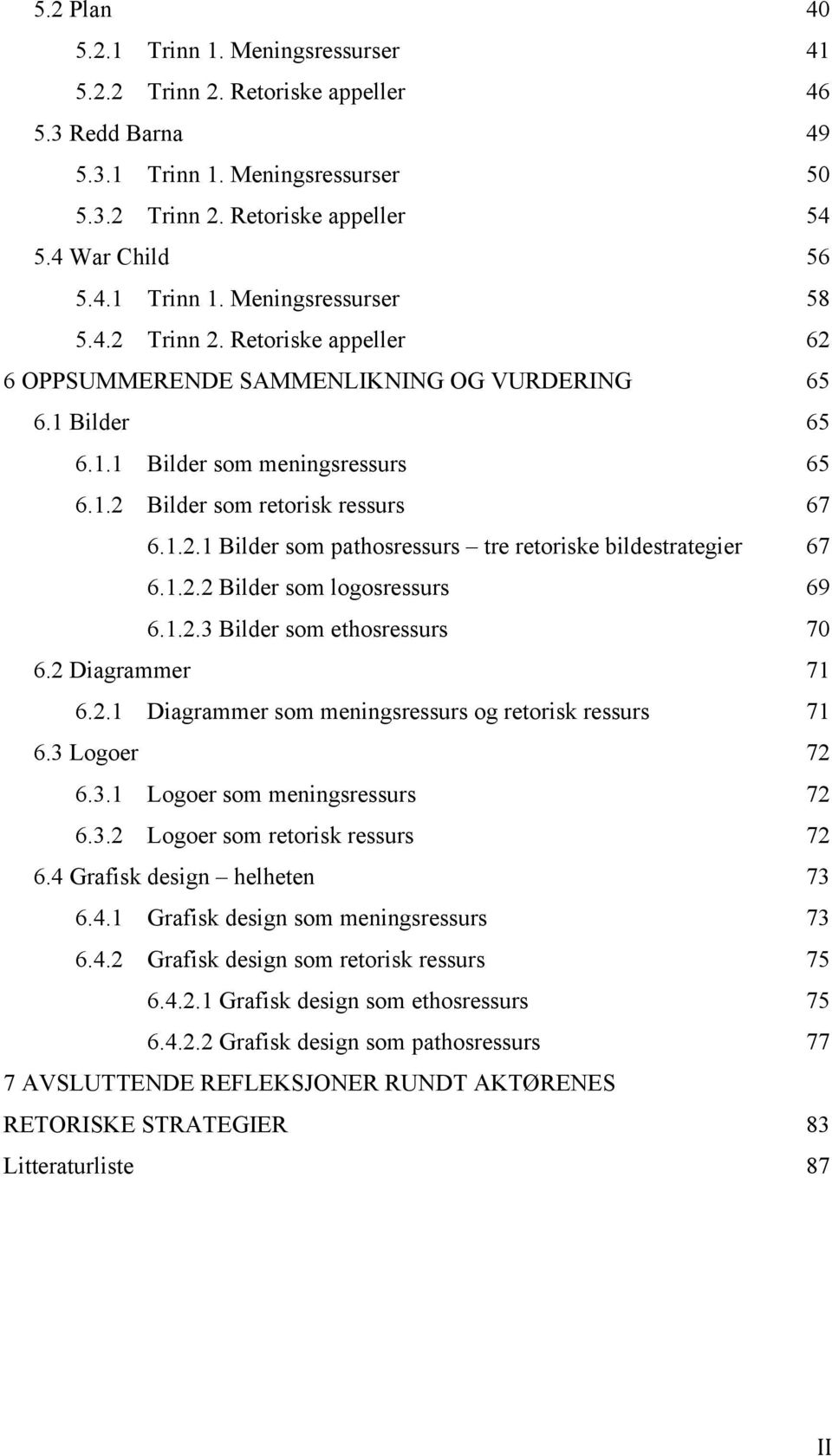 1.2.2 Bilder som logosressurs 69 6.1.2.3 Bilder som ethosressurs 70 6.2 Diagrammer 71 6.2.1 Diagrammer som meningsressurs og retorisk ressurs 71 6.3 Logoer 72 6.3.1 Logoer som meningsressurs 72 6.3.2 Logoer som retorisk ressurs 72 6.