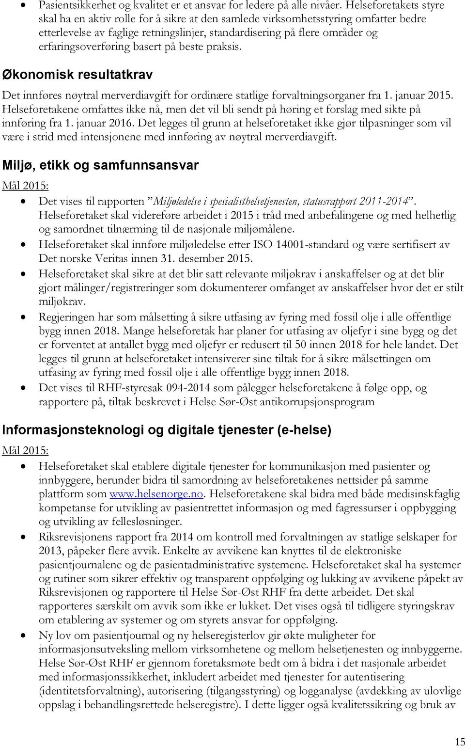 erfaringsoverføring basert på beste praksis. Økonomisk resultatkrav Det innføres nøytral merverdiavgift for ordinære statlige forvaltningsorganer fra 1. januar 2015.