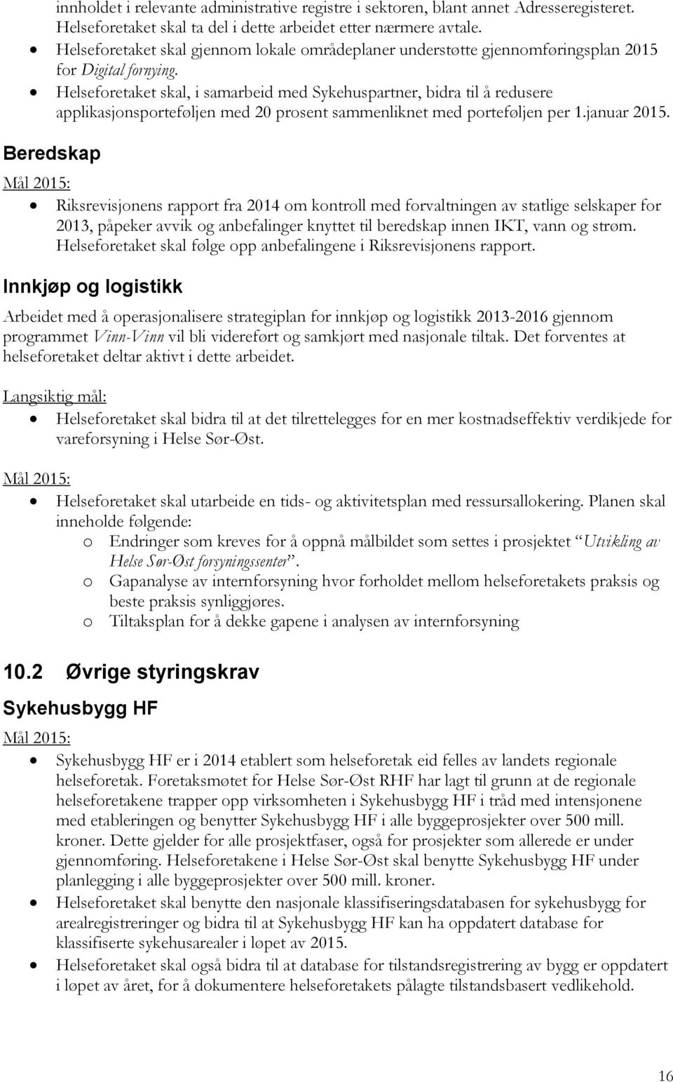 Helseforetaket skal, i samarbeid med Sykehuspartner, bidra til å redusere applikasjonsporteføljen med 20 prosent sammenliknet med porteføljen per 1.januar 2015.