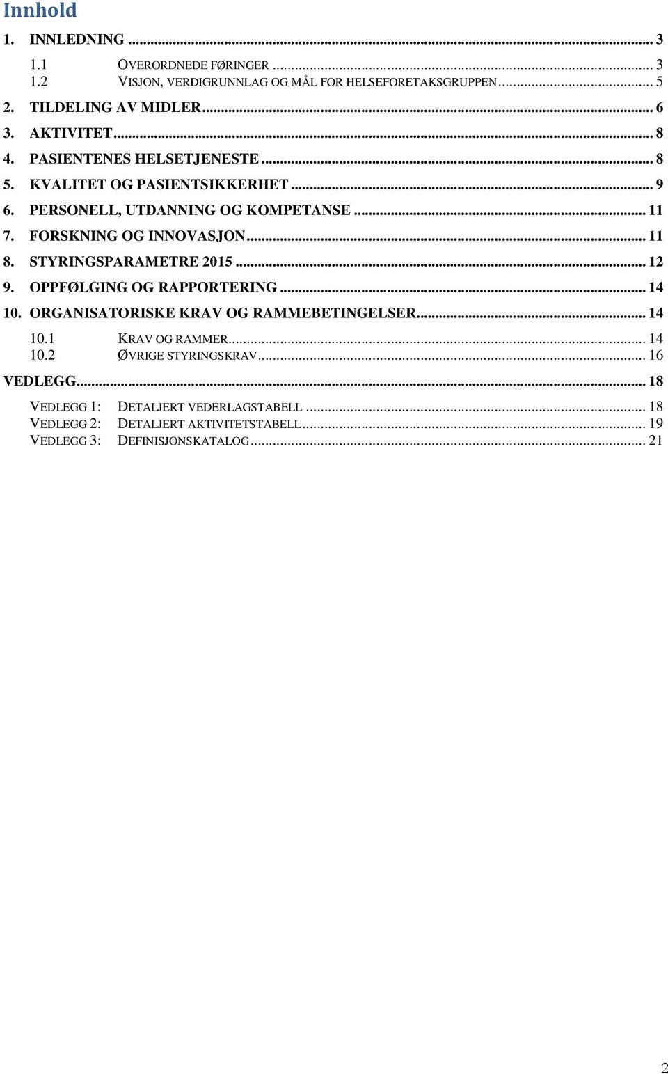 .. 11 8. STYRINGSPARAMETRE 2015... 12 9. OPPFØLGING OG RAPPORTERING... 14 10. ORGANISATORISKE KRAV OG RAMMEBETINGELSER... 14 10.1 KRAV OG RAMMER... 14 10.2 ØVRIGE STYRINGSKRAV.