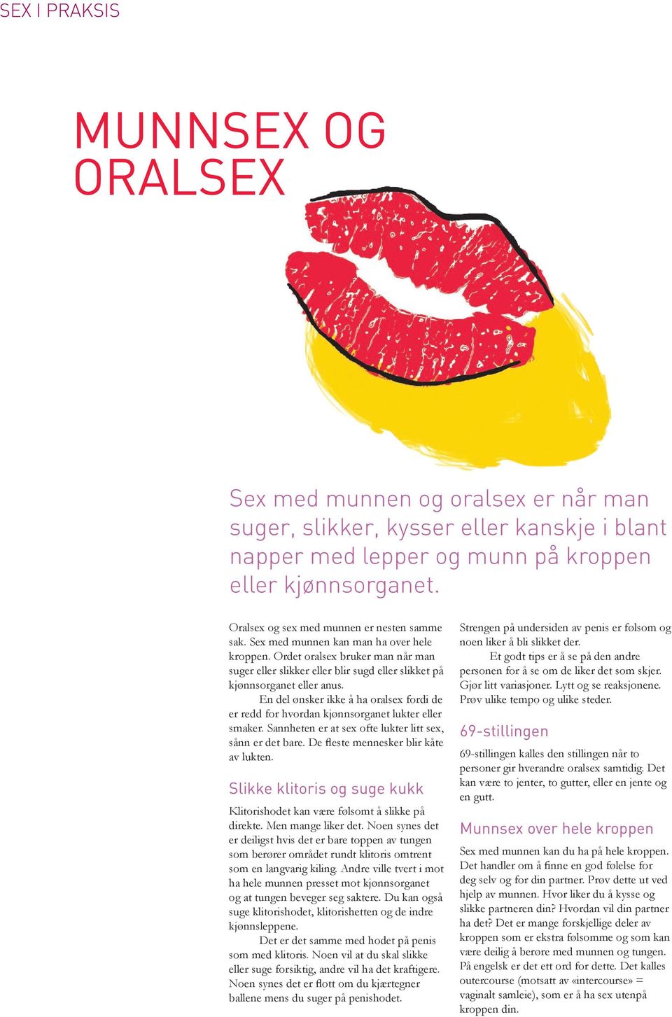 Ordet oralsex bruker man når man suger eller slikker eller blir sugd eller slikket på kjønnsorganet eller anus.