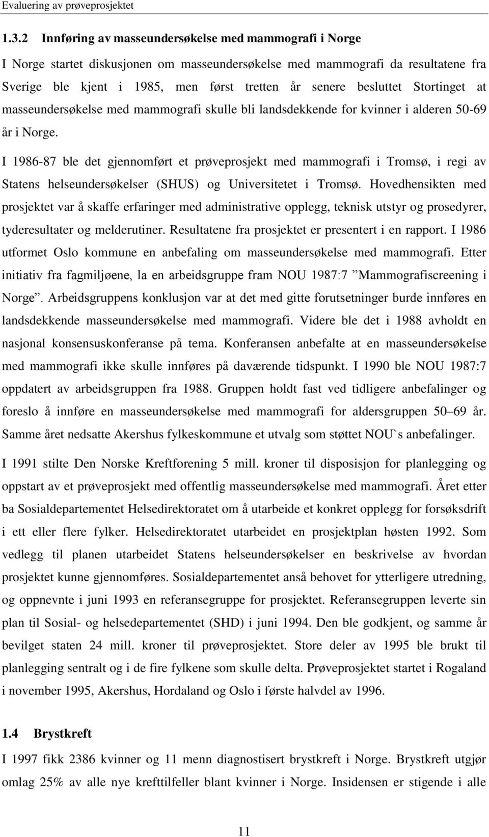 I 1986-87 ble det gjennomført et prøveprosjekt med mammografi i Tromsø, i regi av Statens helseundersøkelser (SHUS) og Universitetet i Tromsø.