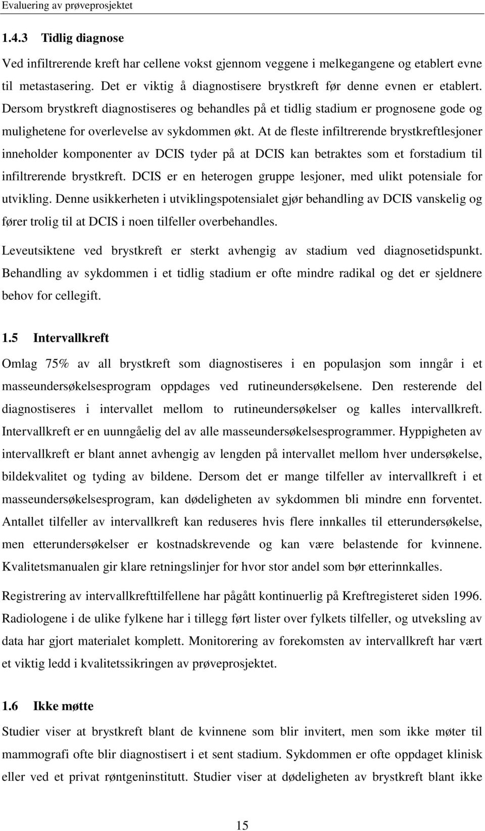 At de fleste infiltrerende brystkreftlesjoner inneholder komponenter av DCIS tyder på at DCIS kan betraktes som et forstadium til infiltrerende brystkreft.