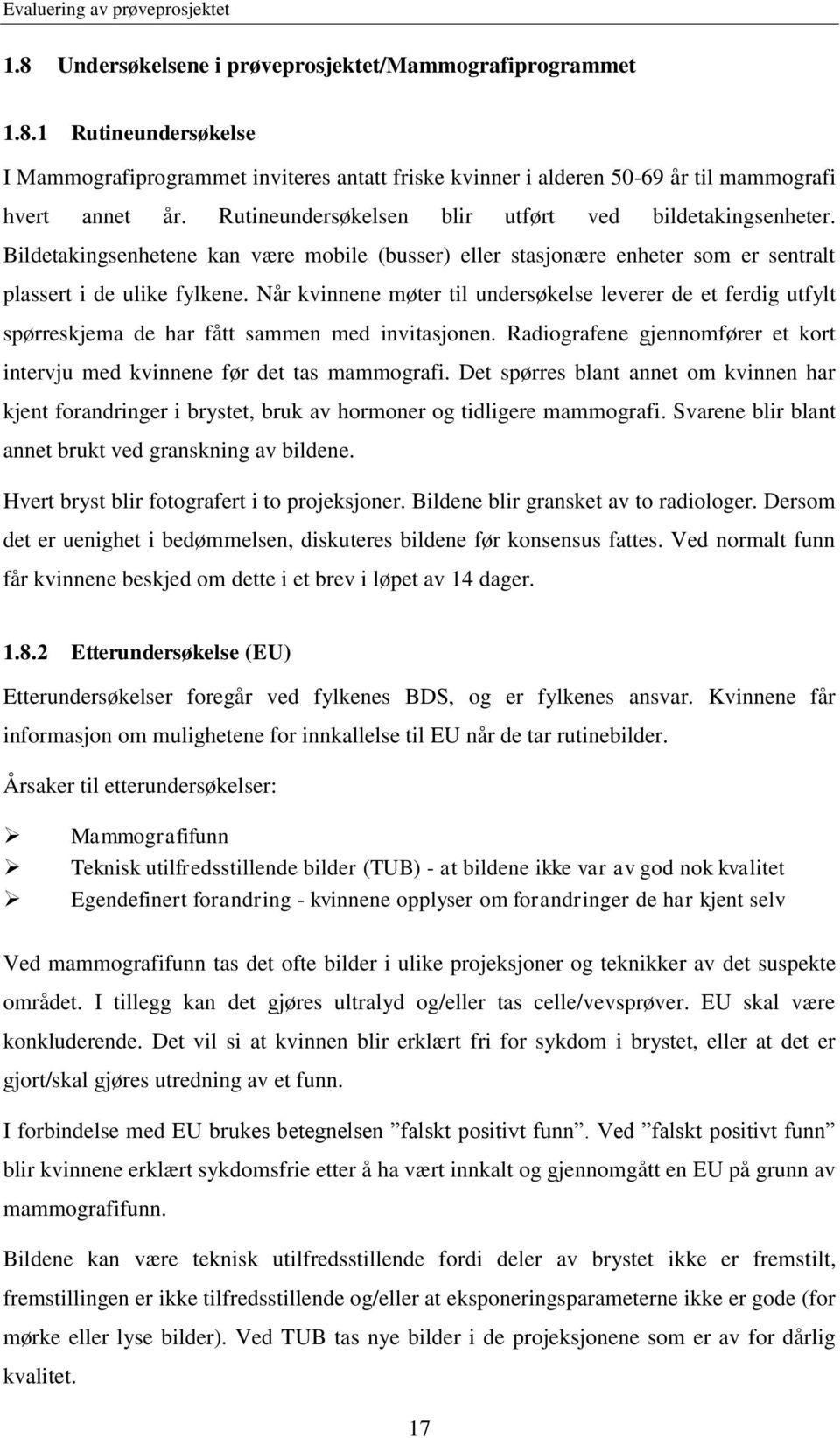 Når kvinnene møter til undersøkelse leverer de et ferdig utfylt spørreskjema de har fått sammen med invitasjonen. Radiografene gjennomfører et kort intervju med kvinnene før det tas mammografi.