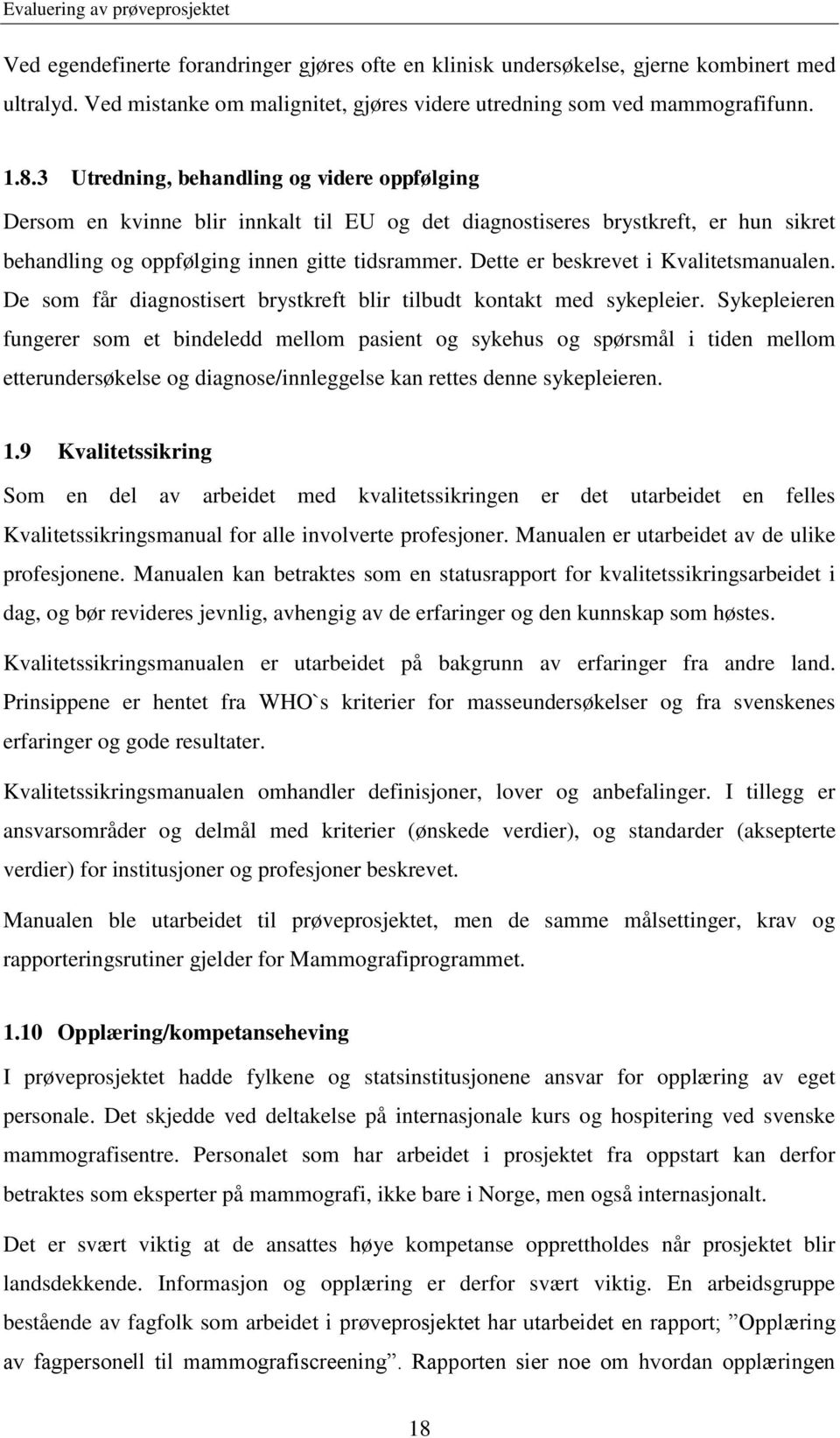 Dette er beskrevet i Kvalitetsmanualen. De som får diagnostisert brystkreft blir tilbudt kontakt med sykepleier.