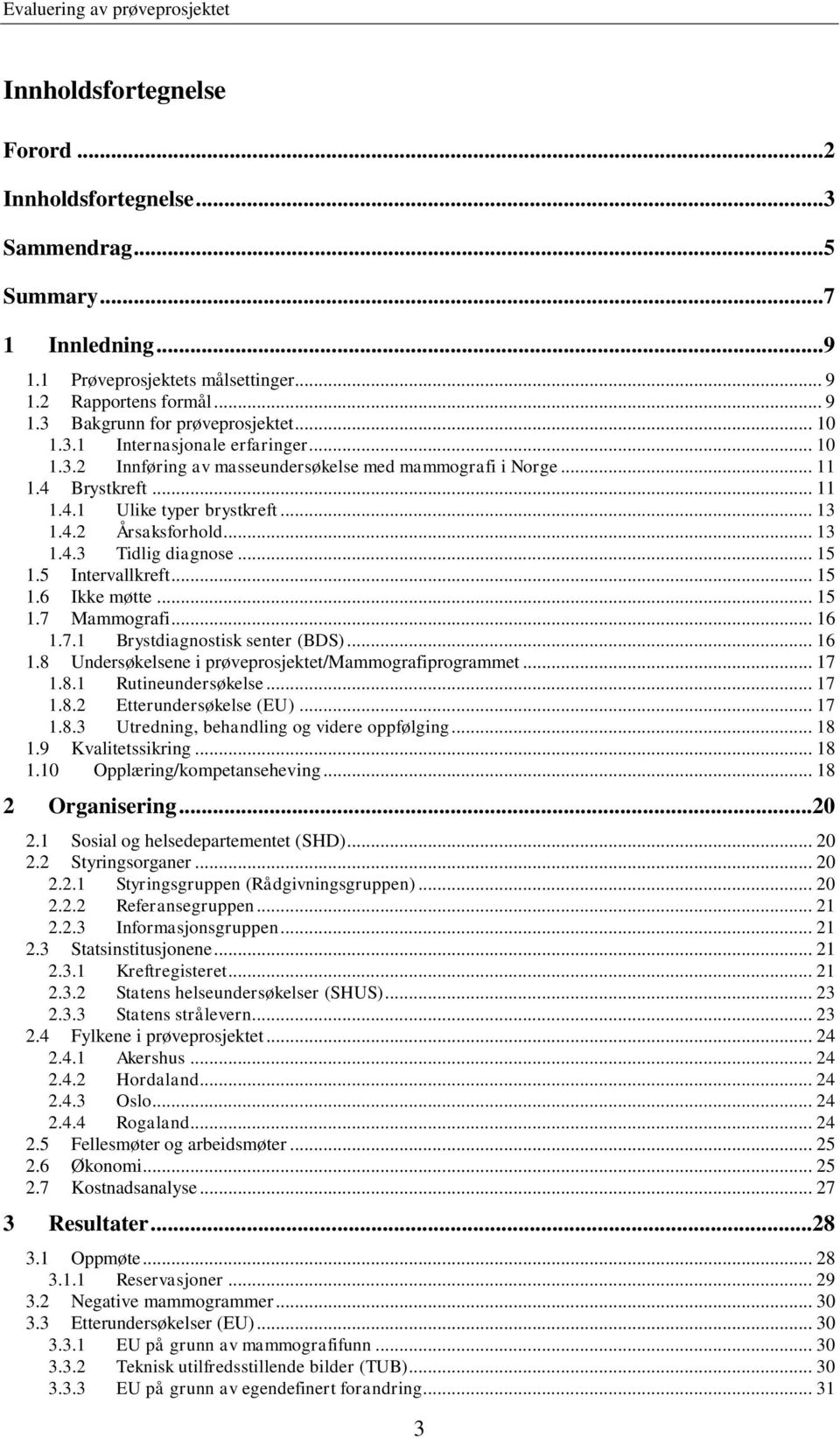 .. 15 1.5 Intervallkreft... 15 1.6 Ikke møtte... 15 1.7 Mammografi... 16 1.7.1 Brystdiagnostisk senter (BDS)... 16 1.8 Undersøkelsene i prøveprosjektet/mammografiprogrammet... 17 1.8.1 Rutineundersøkelse.