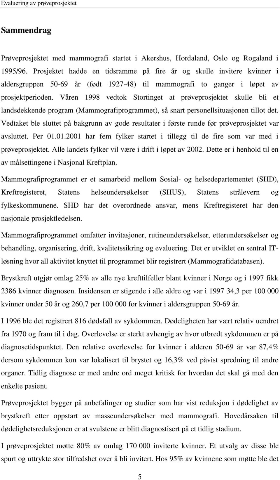 Våren 1998 vedtok Stortinget at prøveprosjektet skulle bli et landsdekkende program (Mammografiprogrammet), så snart personellsituasjonen tillot det.