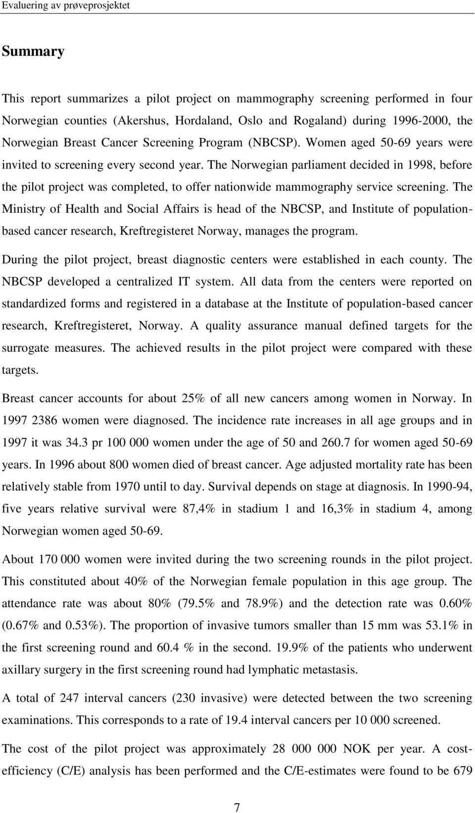 The Norwegian parliament decided in 1998, before the pilot project was completed, to offer nationwide mammography service screening.