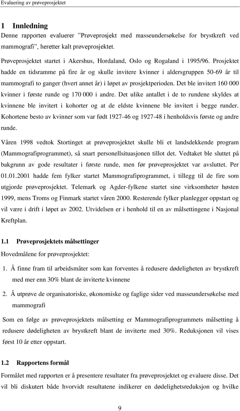 Prosjektet hadde en tidsramme på fire år og skulle invitere kvinner i aldersgruppen 50-69 år til mammografi to ganger (hvert annet år) i løpet av prosjektperioden.