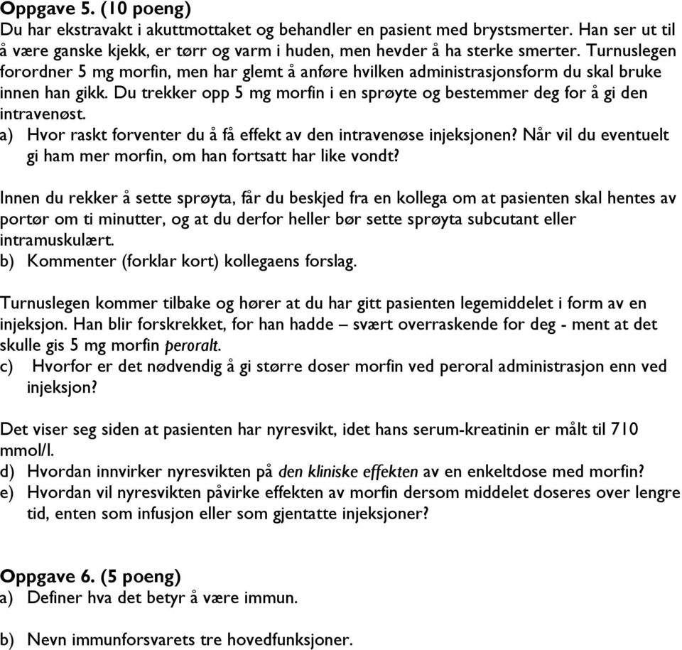 a) Hvor raskt forventer du å få effekt av den intravenøse injeksjonen? Når vil du eventuelt gi ham mer morfin, om han fortsatt har like vondt?