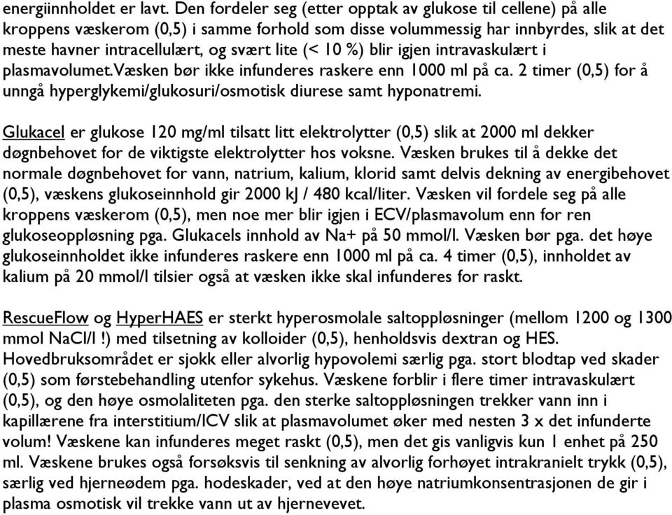 10 %) blir igjen intravaskulært i plasmavolumet.væsken bør ikke infunderes raskere enn 1000 ml på ca. 2 timer (0,5) for å unngå hyperglykemi/glukosuri/osmotisk diurese samt hyponatremi.