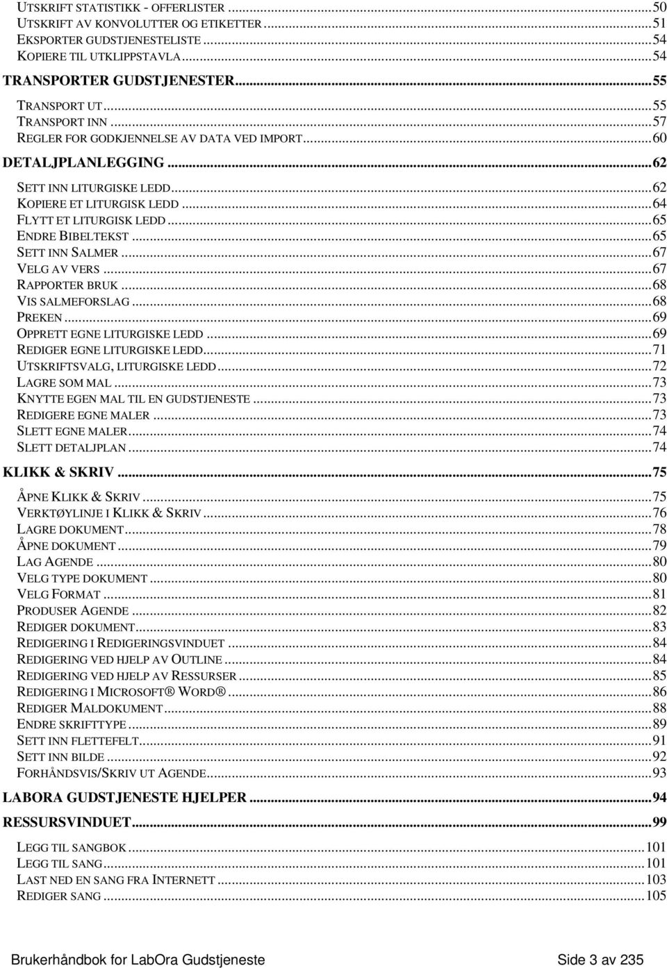 ..65 SETT INN SALMER...67 VELG AV VERS...67 RAPPORTER BRUK...68 VIS SALMEFORSLAG...68 PREKEN...69 OPPRETT EGNE LITURGISKE LEDD...69 REDIGER EGNE LITURGISKE LEDD...71 UTSKRIFTSVALG, LITURGISKE LEDD.