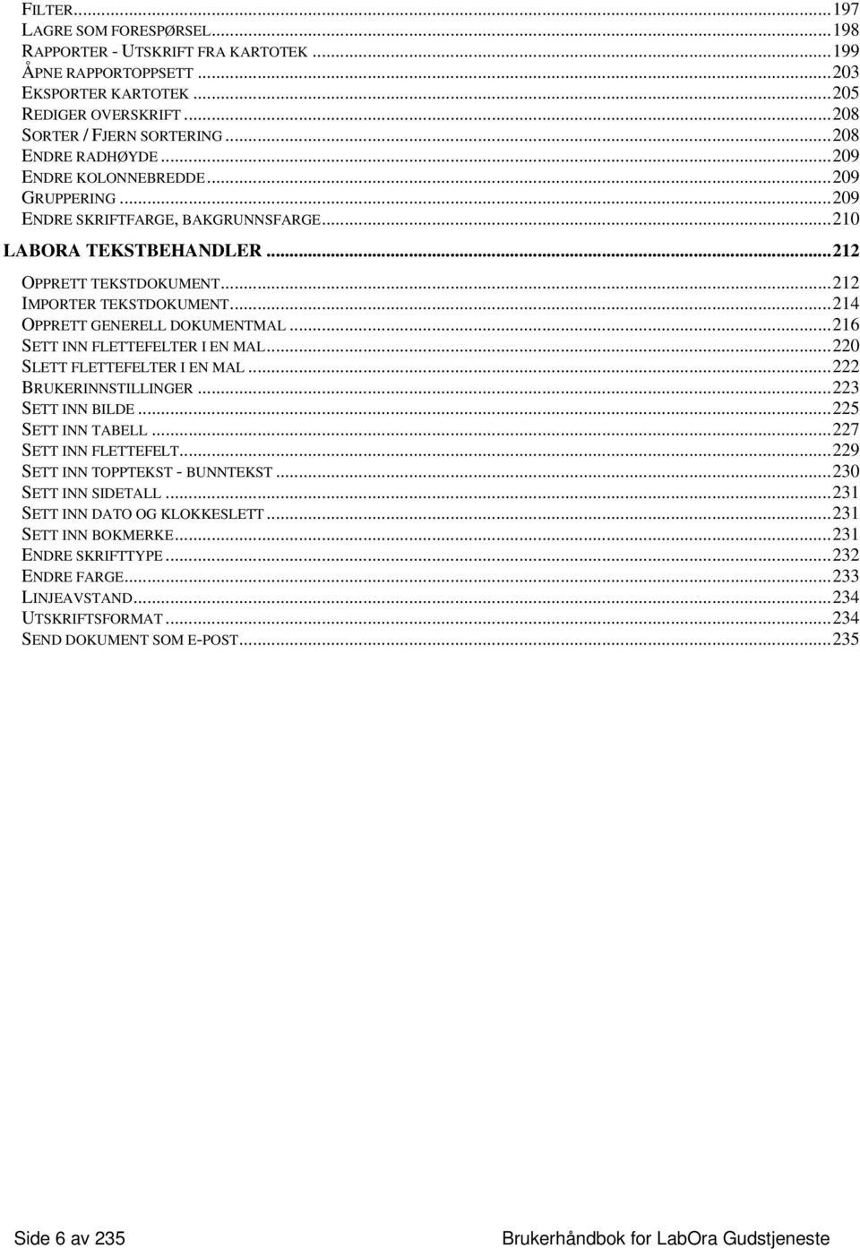 ..214 OPPRETT GENERELL DOKUMENTMAL...216 SETT INN FLETTEFELTER I EN MAL...220 SLETT FLETTEFELTER I EN MAL...222 BRUKERINNSTILLINGER...223 SETT INN BILDE...225 SETT INN TABELL...227 SETT INN FLETTEFELT.