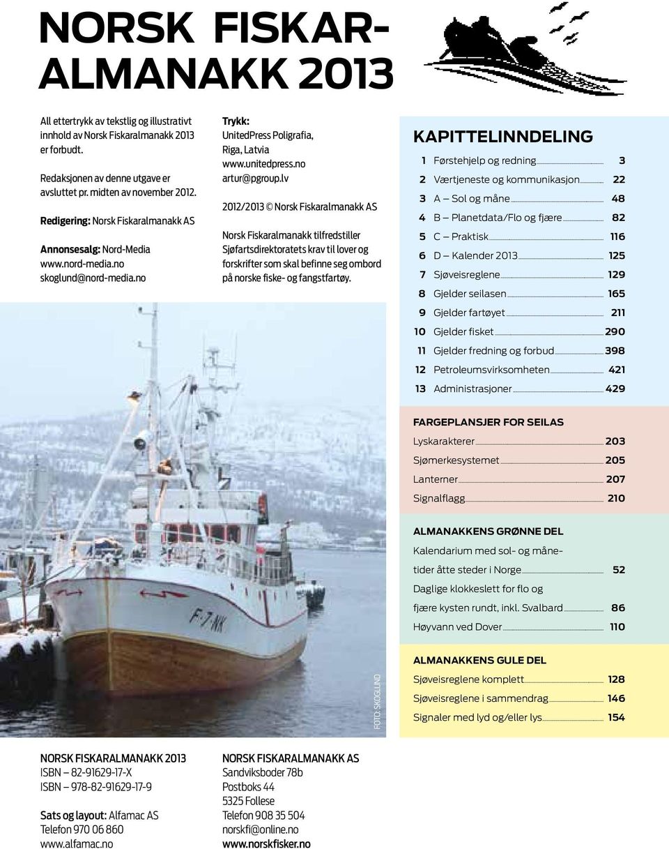 lv 2012/2013 Norsk Fiskaralmanakk AS Norsk Fiskaralmanakk tilfredstiller Sjøfartsdirektoratets krav til lover og forskrifter som skal befinne seg ombord på norske fiske- og fangstfartøy.
