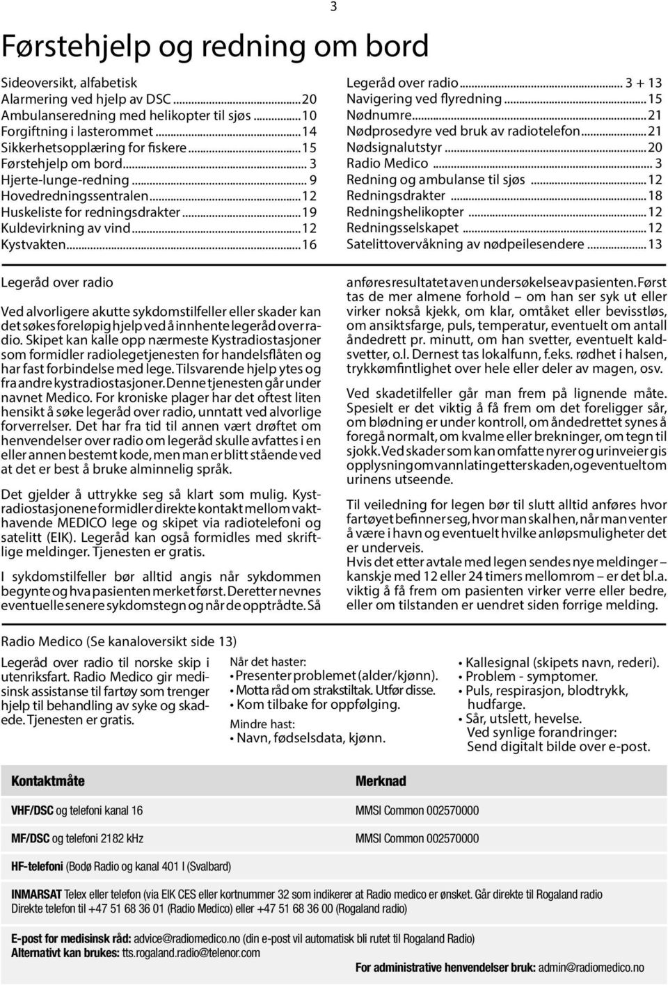 ..16 Legeråd over radio Ved alvorligere akutte sykdomstilfeller eller skader kan det søkes foreløpig hjelp ved å innhente legeråd over radio.