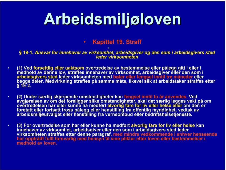 denne lov, straffes innehaver av virksomhet, arbeidsgiver eller den som i arbeidsgivers sted leder virksomheten med bøter eller fengsel inntil tre måneder eller begge deler.