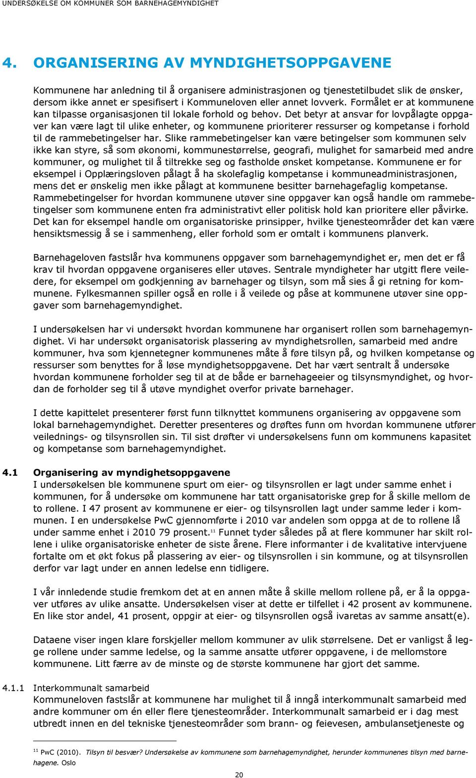 Det betyr at ansvar for lovpålagte oppgaver kan være lagt til ulike enheter, og kommunene prioriterer ressurser og kompetanse i forhold til de rammebetingelser har.