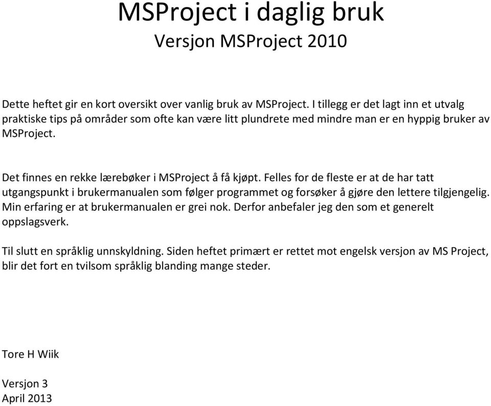 Det finnes en rekke lærebøker i MSProject å få kjøpt.