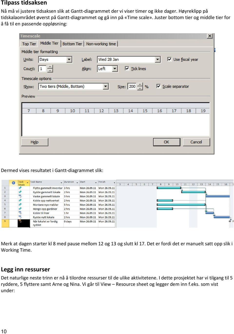 Juster bottom tier og middle tier for å få til en passende oppløsning: Dermed vises resultatet i Gantt-diagrammet slik: Merk at dagen starter kl 8 med pause mellom 12 og