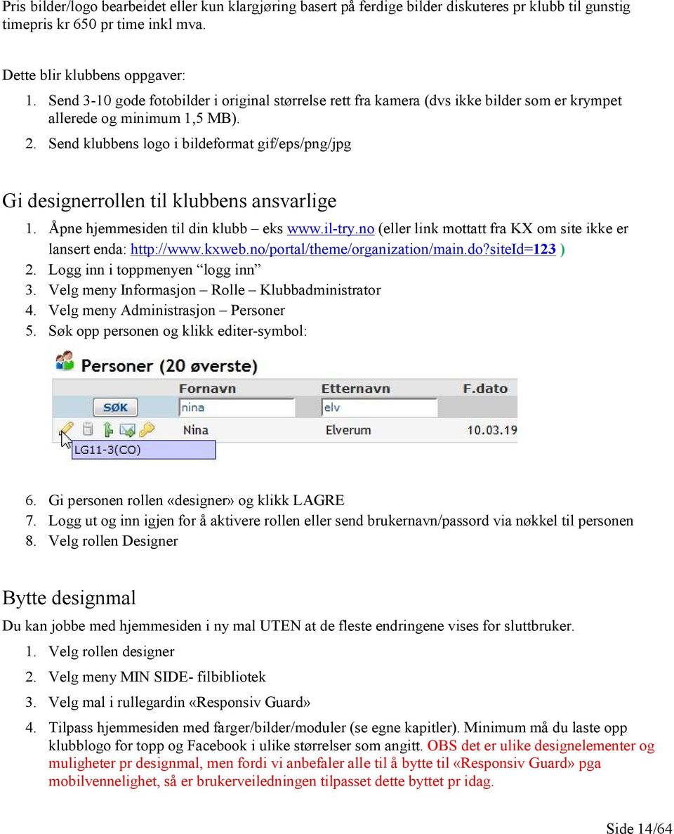 Send klubbens logo i bildeformat gif/eps/png/jpg Gi designerrollen til klubbens ansvarlige 1. Åpne hjemmesiden til din klubb eks www.il-try.