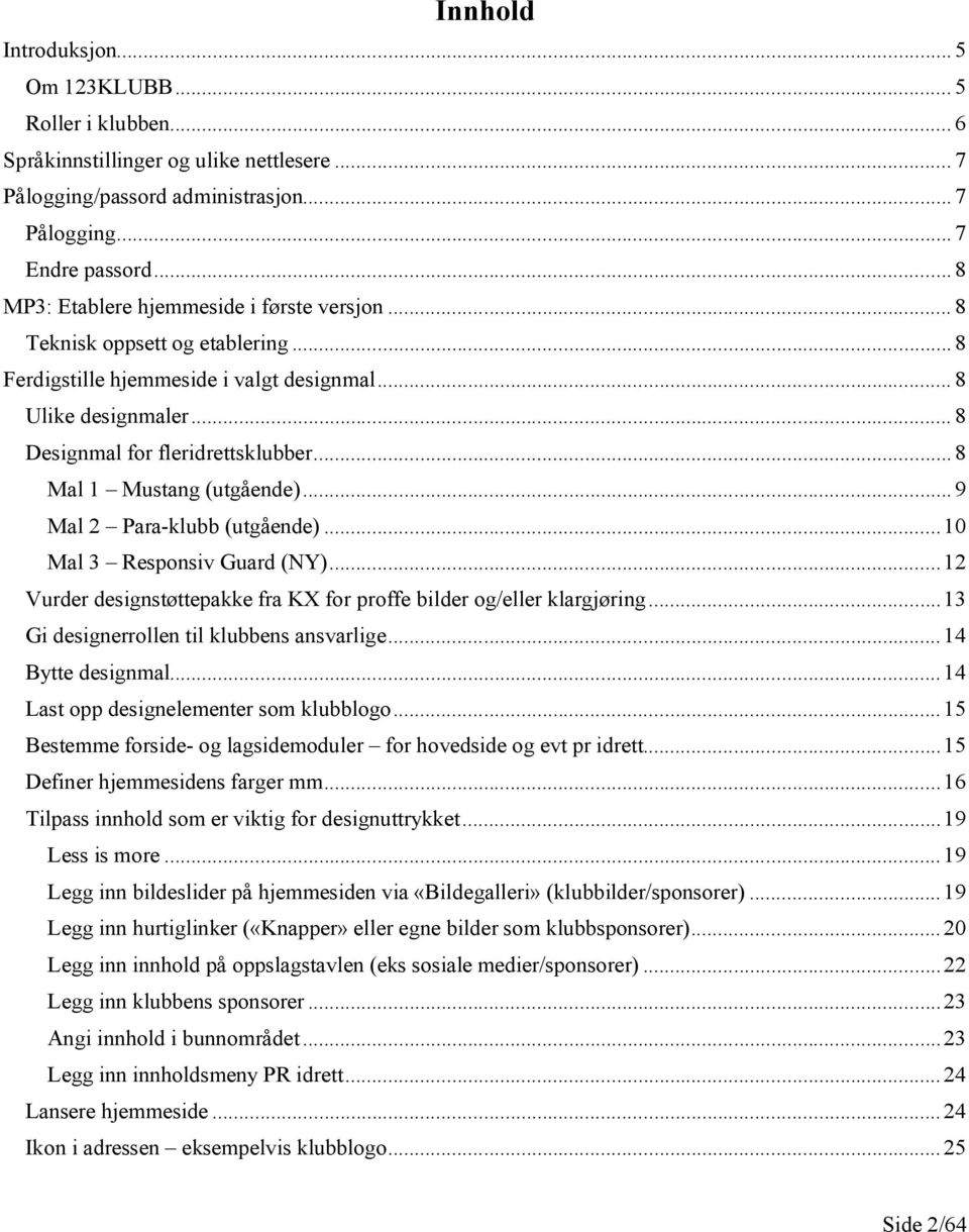 .. 8 Mal 1 Mustang (utgående)... 9 Mal 2 Para-klubb (utgående)... 10 Mal 3 Responsiv Guard (NY)... 12 Vurder designstøttepakke fra KX for proffe bilder og/eller klargjøring.