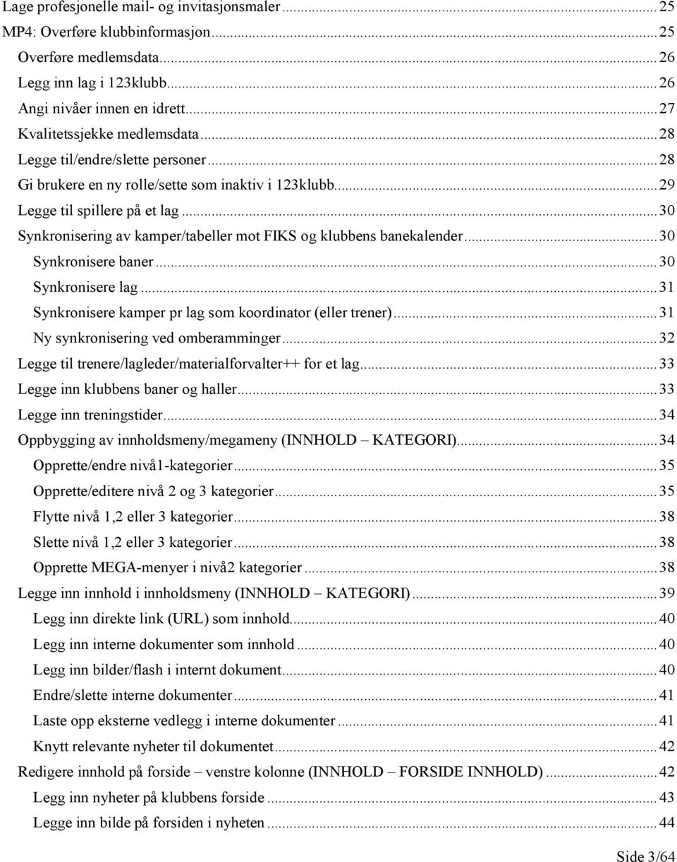 .. 30 Synkronisering av kamper/tabeller mot FIKS og klubbens banekalender... 30 Synkronisere baner... 30 Synkronisere lag... 31 Synkronisere kamper pr lag som koordinator (eller trener).