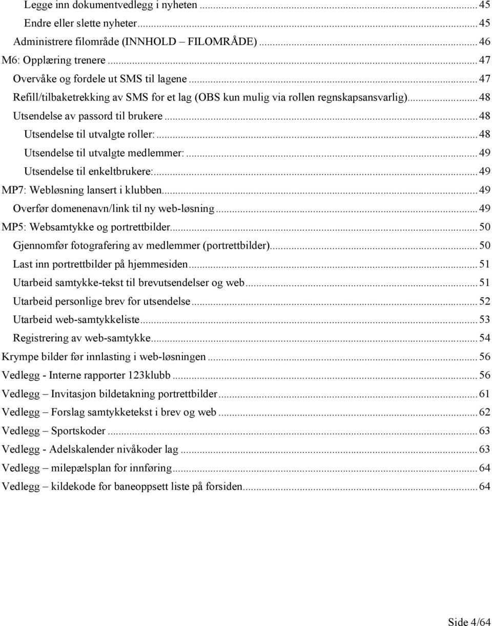 .. 48 Utsendelse til utvalgte medlemmer:... 49 Utsendelse til enkeltbrukere:... 49 MP7: Webløsning lansert i klubben... 49 Overfør domenenavn/link til ny web-løsning.