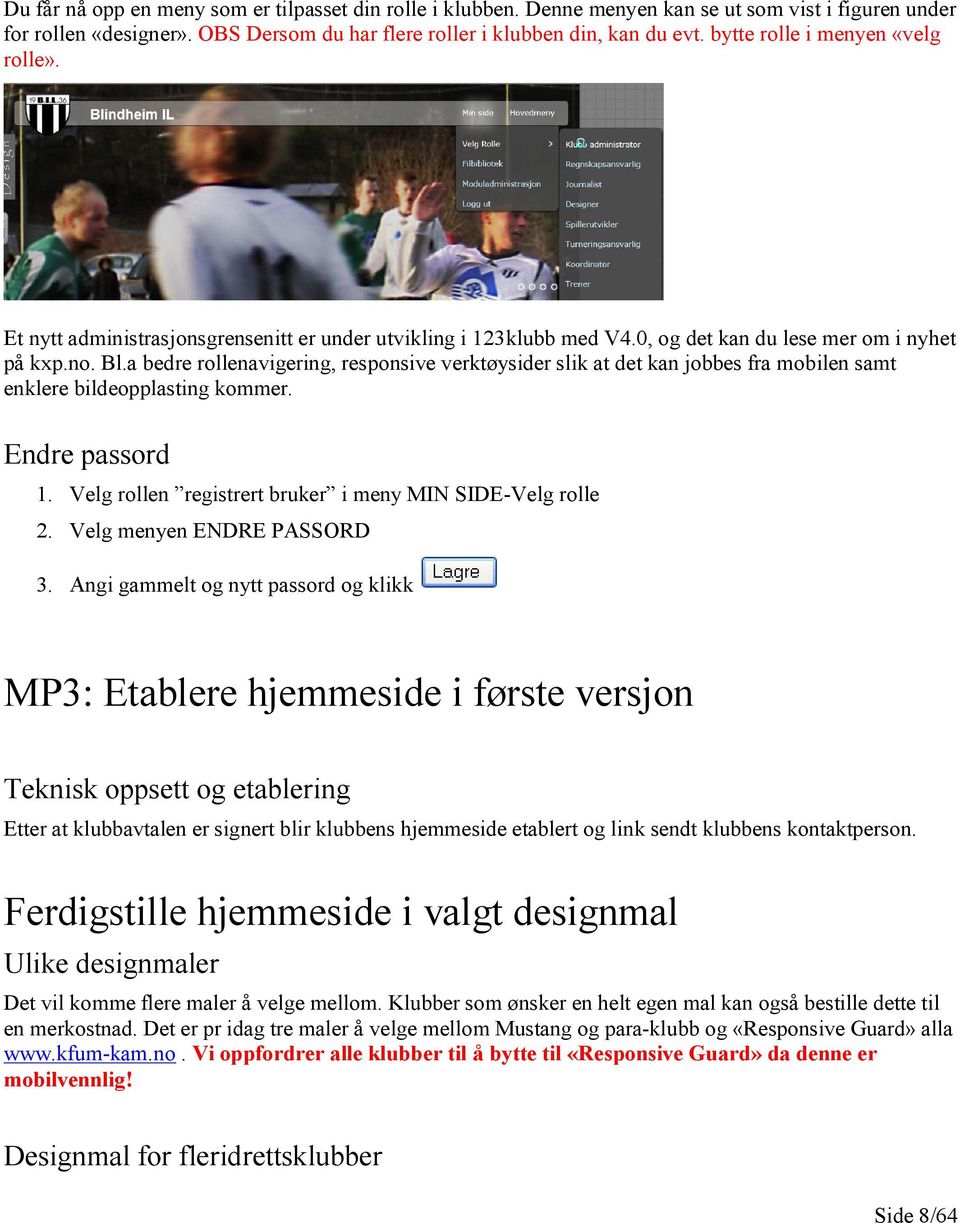 a bedre rollenavigering, responsive verktøysider slik at det kan jobbes fra mobilen samt enklere bildeopplasting kommer. Endre passord 1. Velg rollen registrert bruker i meny MIN SIDE-Velg rolle 2.