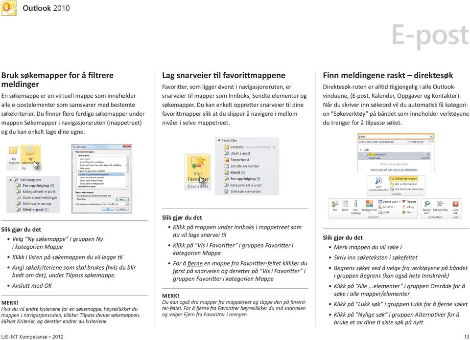 Lag snarveier til favorittmappene Favoritter, som ligger øverst i navigasjonsruten, er snarveier til mapper som Innboks, Sendte elementer og søkemapper.
