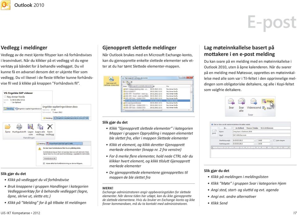 Gjenopprett slettede meldinger Når Outlook brukes med en Microsoft Exchange-konto, kan du gjenopprette enkelte slettede elementer selv etter at du har tømt Slettede elementer-mappen.