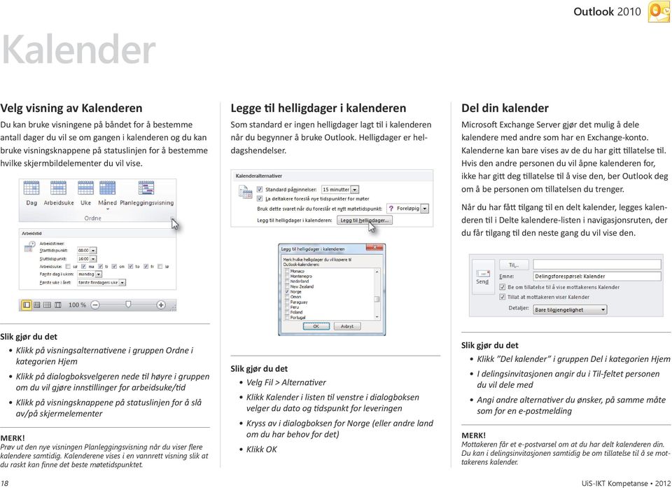 Del din kalender Microsoft Exchange Server gjør det mulig å dele kalendere med andre som har en Exchange-konto. Kalenderne kan bare vises av de du har gitt tillatelse til.