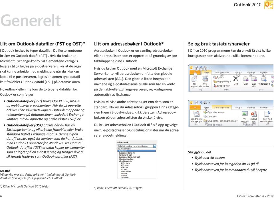 For at du også skal kunne arbeide med meldingene når du ikke kan koble til e-postserveren, lagres en annen type datafil kalt frakoblet Outlook-datafil (OST) på datamaskinen.